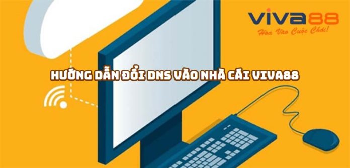 Hướng Dẫn Đổi DNS Để Truy Cập Viva88 Khi Bị Chặn